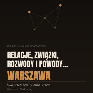 60 edycja Warsztatów RELACJE, ZWIĄZKI, ROZWODY I POWODY… |Warsztat WARSZAWA 2-3-4 października 2026